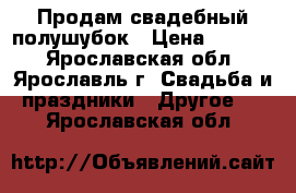 Продам свадебный полушубок › Цена ­ 1 000 - Ярославская обл., Ярославль г. Свадьба и праздники » Другое   . Ярославская обл.